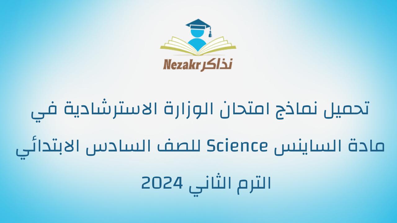 تحميل نماذج امتحان الوزارة الاسترشادية في مادة الساينس Science للصف السادس الابتدائي الترم الثاني 2024